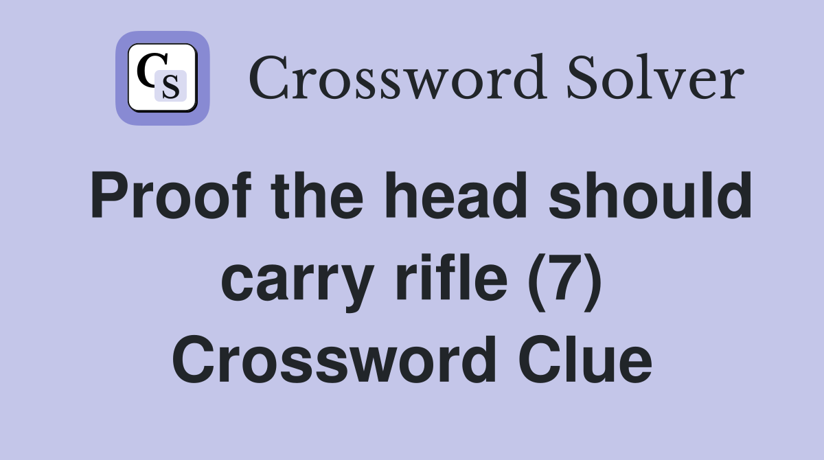 Proof the head should carry rifle (7) Crossword Clue Answers